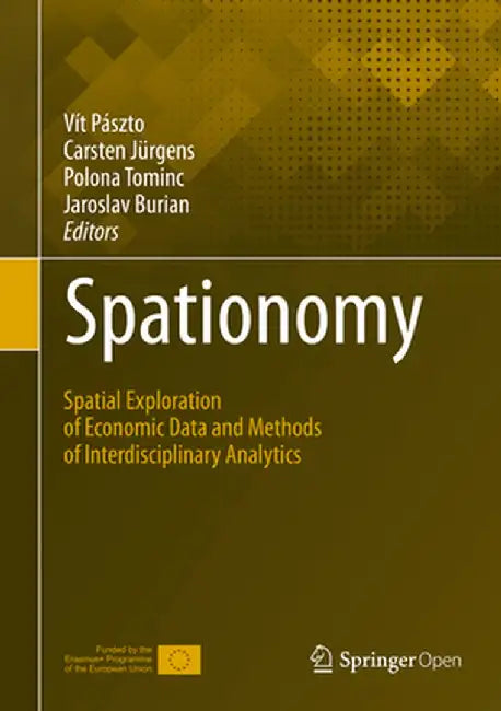 Spationomy: Spatial Exploration of Economic Data and Methods of Interdisciplinary Analytics by Vít Pászto
