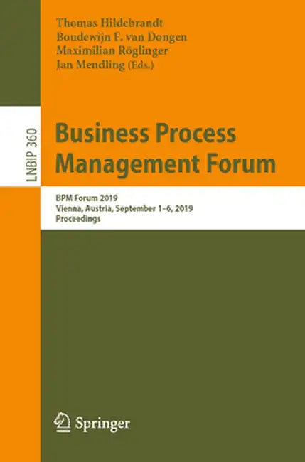 Business Process Management Forum: BPM Forum 2019, Vienna, Austria, September 1-6, 2019, Proceedings by Thomas Hildebrandt