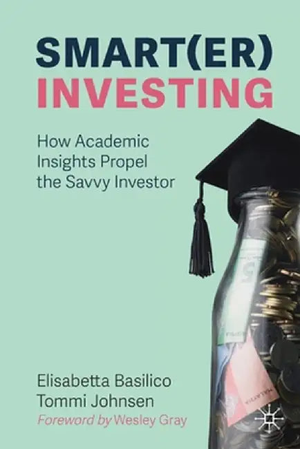 Smart(er) Investing: How Academic Insights Propel the Savvy Investor by Elisabetta Basilico
