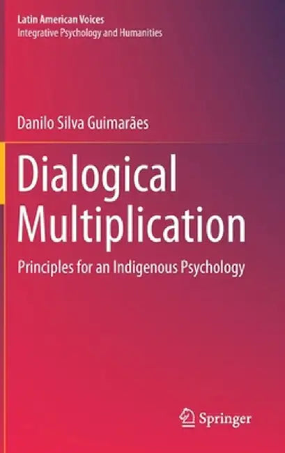 Dialogical Multiplication: Principles for an Indigenous Psychology by Danilo Silva Guimarães