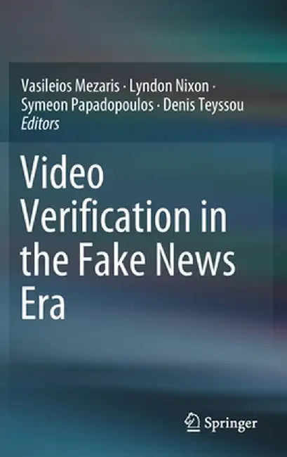 Video Verification in the Fake News Era by Vasileios Mezaris