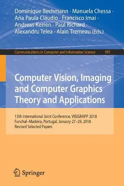 Computer Vision, Imaging and Computer Graphics Theory and Applications: 13th International Joint Conference, Visigrapp 2018 Funchal-Madeira, Portugal, by Dominique Bechmann