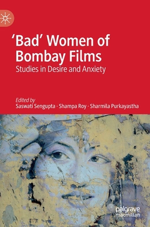 'Bad' Women of Bombay Films: Studies in Desire and Anxiety by Saswati Sengupta