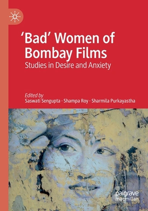 'Bad' Women of Bombay Films: Studies in Desire and Anxiety by Saswati SenGupta