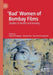 'Bad' Women of Bombay Films: Studies in Desire and Anxiety by Saswati SenGupta