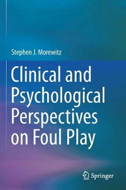 Clinical and Psychological Perspectives on Foul Play by Stephen J. Morewitz