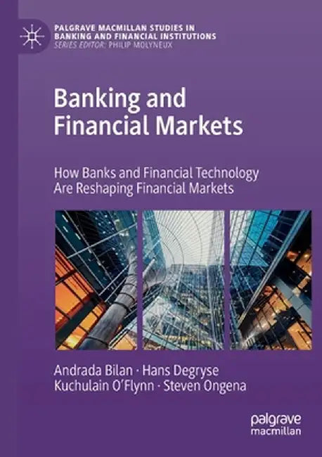 Banking and Financial Markets: How Banks and Financial Technology Are Reshaping Financial Markets by Andrada Bilan