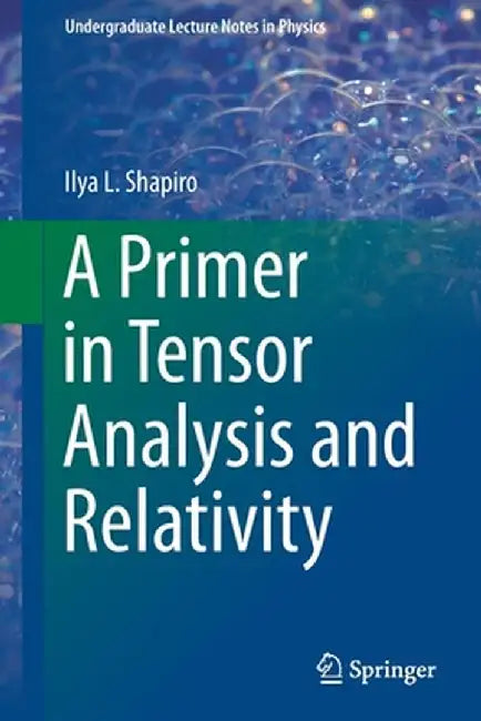 A Primer in Tensor Analysis and Relativity by Ilya L. Shapiro