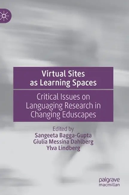 Virtual Sites as Learning Spaces: Critical Issues on Languaging Research in Changing Eduscapes by Sangeeta Bagga-Gupta