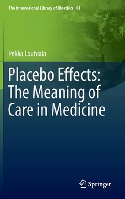 Placebo Effects: The Meaning of Care in Medicine by Pekka Louhiala