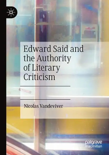 Edward Said and the Authority of Literary Criticism by Nicolas Vandeviver