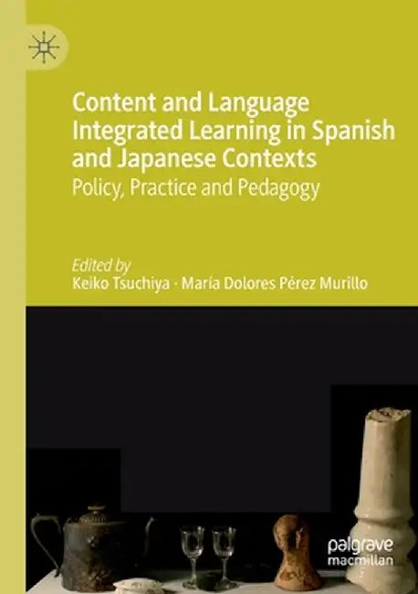 Content and Language Integrated Learning in Spanish and Japanese Contexts: Policy, Practice and Pedagogy by Keiko Tsuchiya