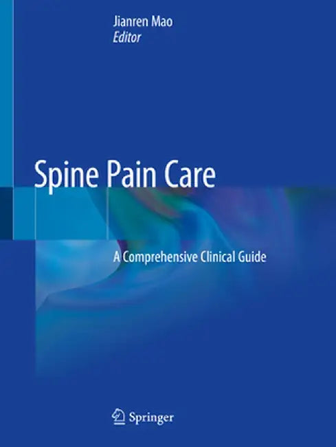 Spine Pain Care: A Comprehensive Clinical Guide by Jianren Mao