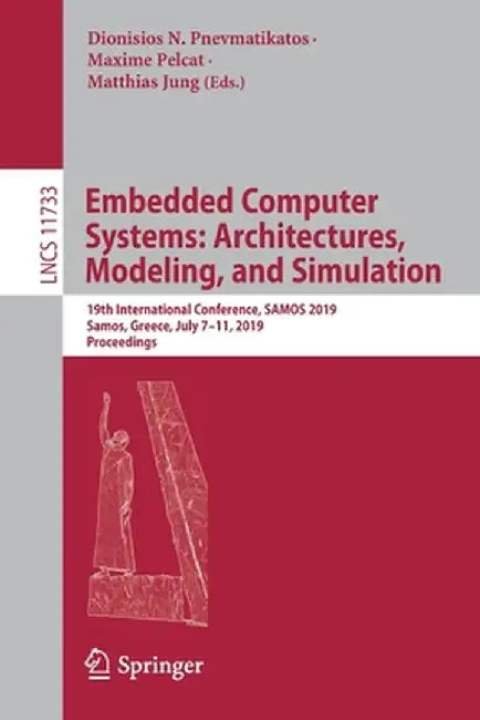 Embedded Computer Systems: Architectures, Modeling, and Simulation: 19th International Conference, Samos 2019, Samos, Greece, July 7-11, 2019, Proceed by Dionisios N. Pnevmatikatos