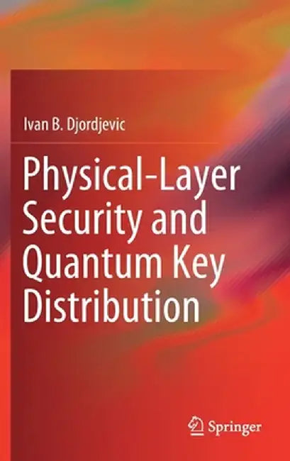Physical-Layer Security and Quantum Key Distribution by Ivan B. Djordjevic