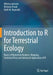 Introduction to R for Terrestrial Ecology: Basics of Numerical Analysis, Mapping, Statistical Tests and Advanced Application of R by Milena Lakicevic