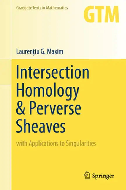 Intersection Homology & Perverse Sheaves: With Applications to Singularities by Laurenţiu G. Maxim