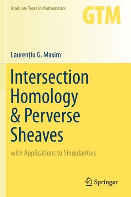Intersection Homology & Perverse Sheaves: With Applications to Singularities by Laurenţiu G. Maxim