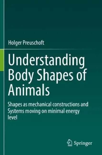 Understanding Body Shapes of Animals: Shapes as Mechanical Constructions and Systems Moving on Minimal Energy Level by Holger Preuschoft