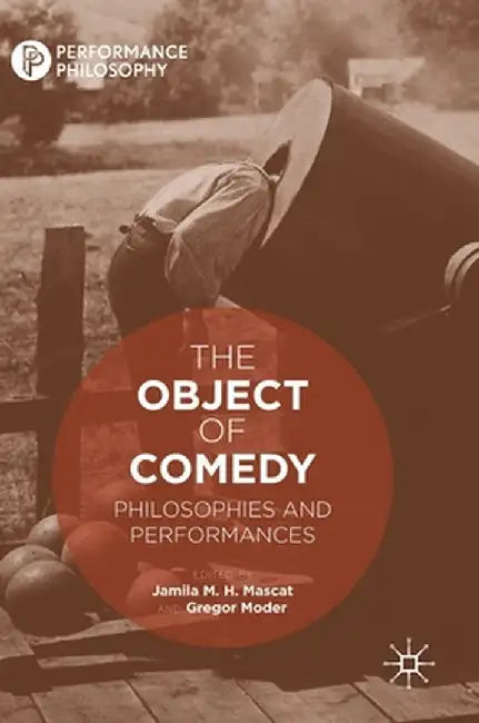 The Object of Comedy: Philosophies and Performances by Jamila M. H. Mascat