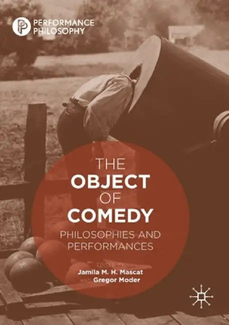 The Object of Comedy: Philosophies and Performances by Jamila M. H. Mascat