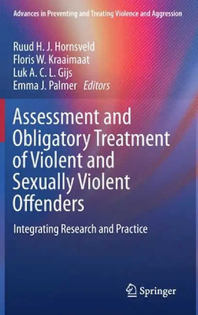 Assessment and Obligatory Treatment of Violent and Sexually Violent Offenders: Integrating Research and Practice by Ruud H. J. Hornsveld