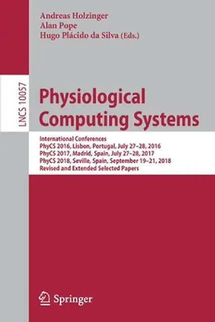 Physiological Computing Systems: International Conferences, Phycs 2016, Lisbon, Portugal, July 27-28, 2016, Phycs 2017, Madrid, Spain, July 27-28, 201 by Andreas Holzinger