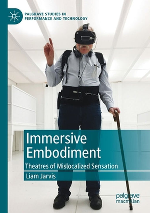 Immersive Embodiment: Theatres of Mislocalized Sensation by Liam Jarvis