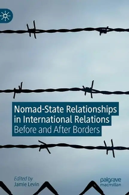 Nomad-State Relationships in International Relations: Before and After Borders by Jamie Levin