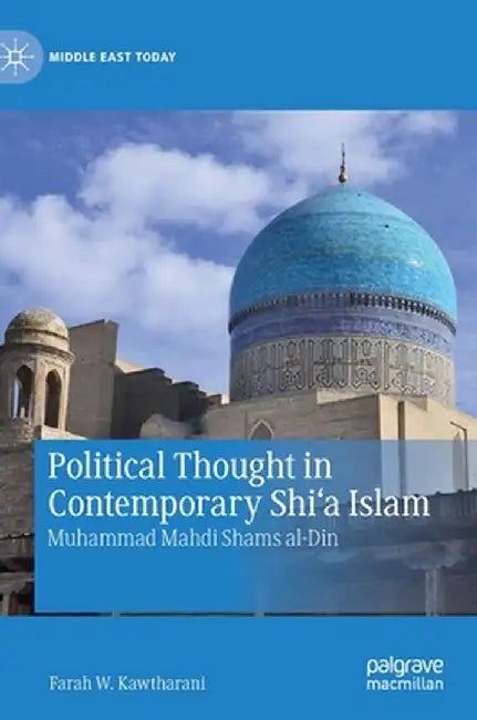 Political Thought in Contemporary Shi'a Islam: Muhammad Mahdi Shams Al-Din by Farah W. Kawtharani