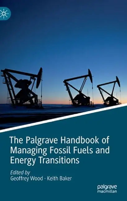 The Palgrave Handbook of Managing Fossil Fuels and Energy Transitions by Geoffrey Wood