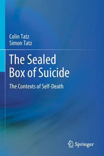 The Sealed Box of Suicide: The Contexts of Self-Death by Colin Tatz