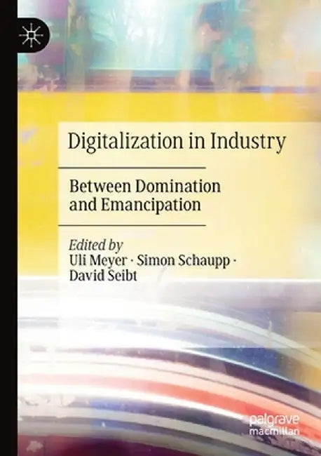 Digitalization in Industry: Between Domination and Emancipation by Uli Meyer