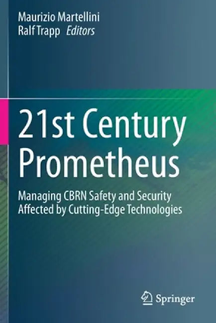 21st Century Prometheus: Managing Cbrn Safety and Security Affected by Cutting-Edge Technologies by Maurizio Martellini