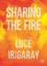 Sharing the Fire: Outline of a Dialectics of Sensitivity by Luce Irigaray