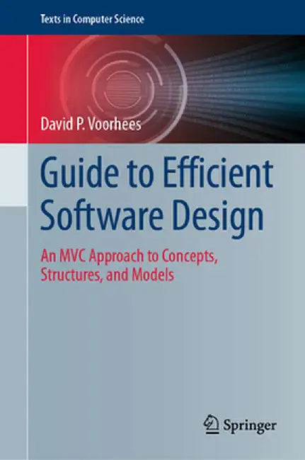 Guide to Efficient Software Design: An MVC Approach to Concepts, Structures, and Models by David P. Voorhees