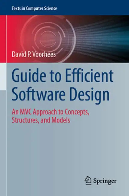 Guide to Efficient Software Design: An MVC Approach to Concepts, Structures, and Models by David P. Voorhees