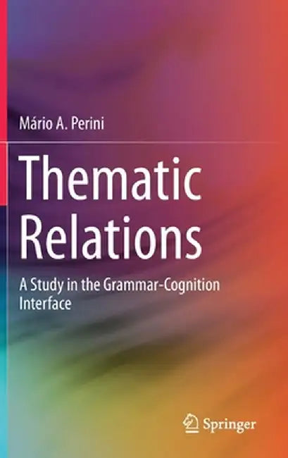 Thematic Relations: A Study in the Grammar-Cognition Interface by Mário A. Perini