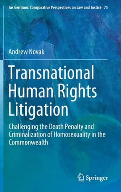 Transnational Human Rights Litigation: Challenging the Death Penalty and Criminalization of Homosexuality in the Commonwealth by Andrew Novak