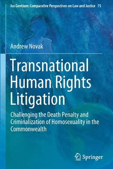 Transnational Human Rights Litigation: Challenging the Death Penalty and Criminalization of Homosexuality in the Commonwealth by Andrew Novak