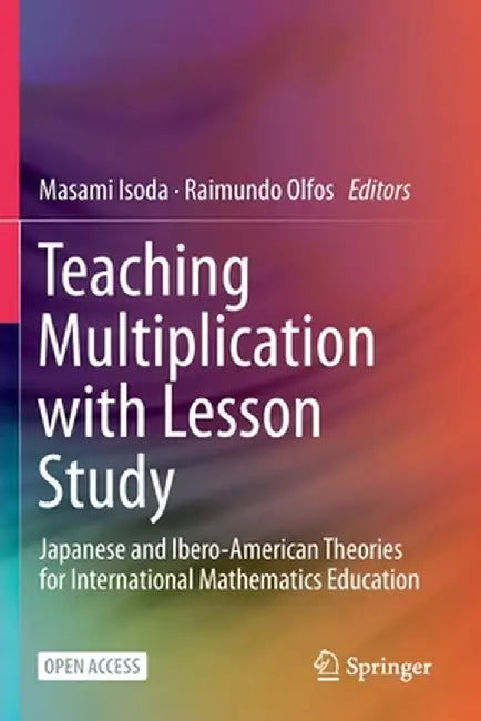 Teaching Multiplication with Lesson Study: Japanese and Ibero-American Theories for International Mathematics Education by Masami Isoda
