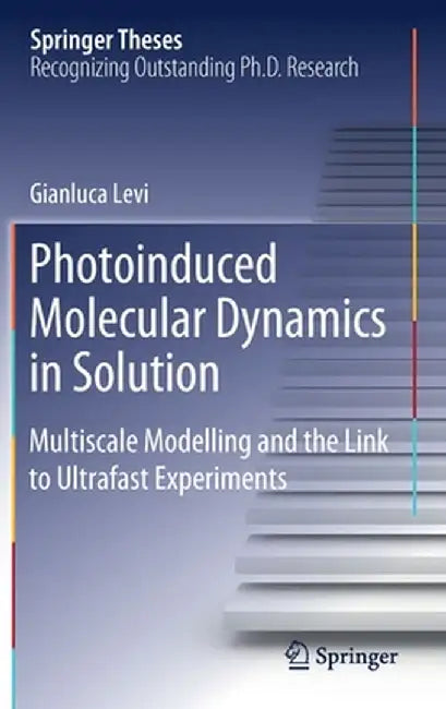 Photoinduced Molecular Dynamics in Solution: Multiscale Modelling and the Link to Ultrafast Experiments by Gianluca Levi
