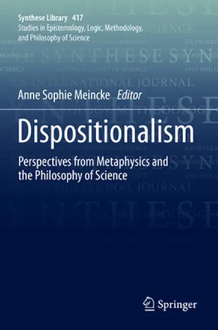 Dispositionalism: Perspectives from Metaphysics and the Philosophy of Science by Anne Sophie Meincke
