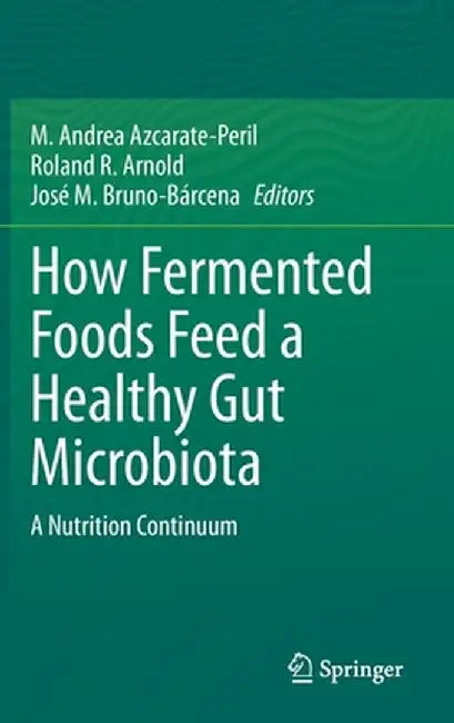 How Fermented Foods Feed a Healthy Gut Microbiota: A Nutrition Continuum by M. Andrea Azcarate-Peril