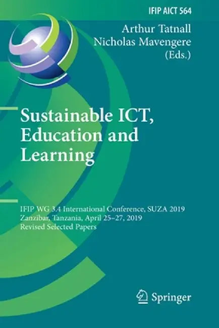 Sustainable Ict, Education and Learning: Ifip Wg 3.4 International Conference, Suza 2019, Zanzibar, Tanzania, April 25-27, 2019, Revised Selected Pape by Arthur Tatnall
