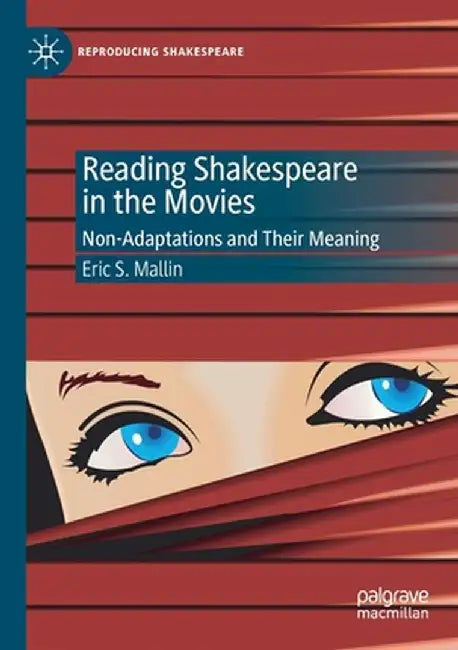 Reading Shakespeare in the Movies: Non-Adaptations and Their Meaning by Eric S. Mallin
