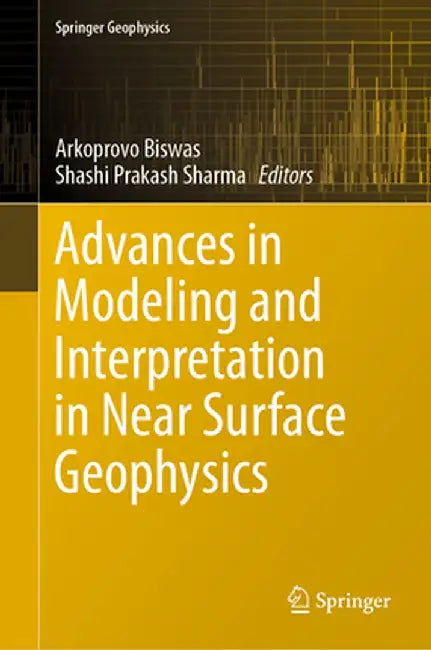 Advances in Modeling and Interpretation in Near Surface Geophysics by Arkoprovo Biswas