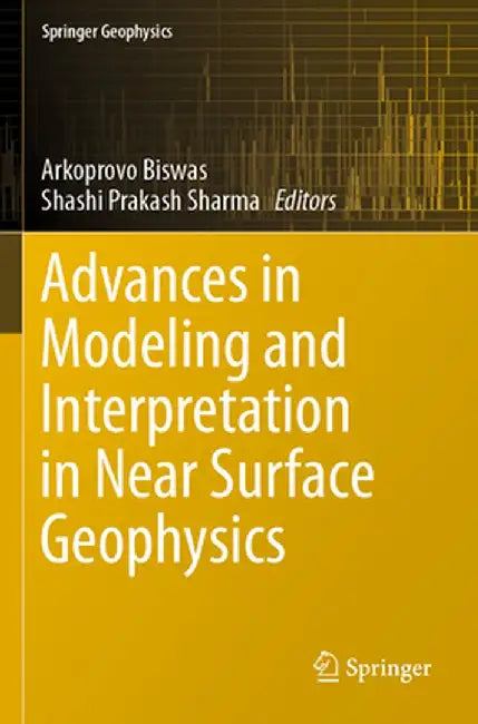 Advances in Modeling and Interpretation in Near Surface Geophysics by Arkoprovo Biswas