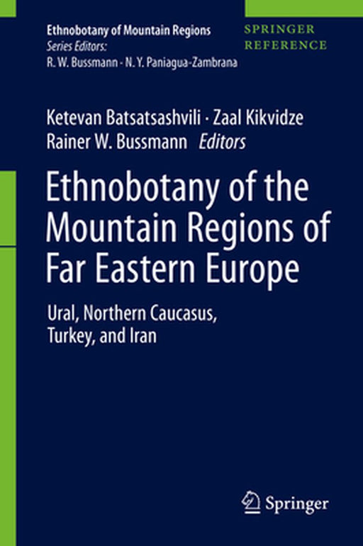 Ethnobotany of the Mountain Regions of Far Eastern Europe: Ural, Northern Caucasus, Turkey, and Iran by Ketevan Batsatsashvili