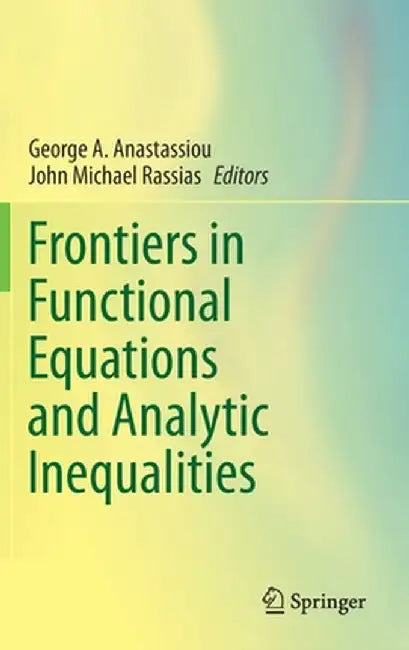 Frontiers in Functional Equations and Analytic Inequalities by George A. Anastassiou